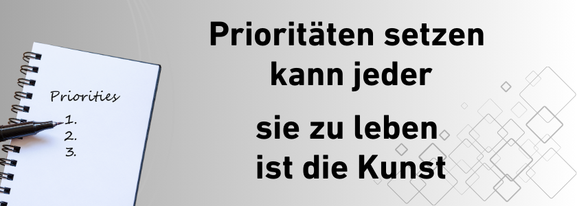 Prioritäten setzen kann jeder – sie zu leben ist die Kunst